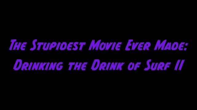 The Stupidest Movie Ever Made: Drinking the Drink of Surf II