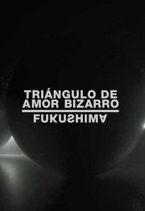 Triángulo de Amor Bizarro: Fukushima (Vídeo musical)