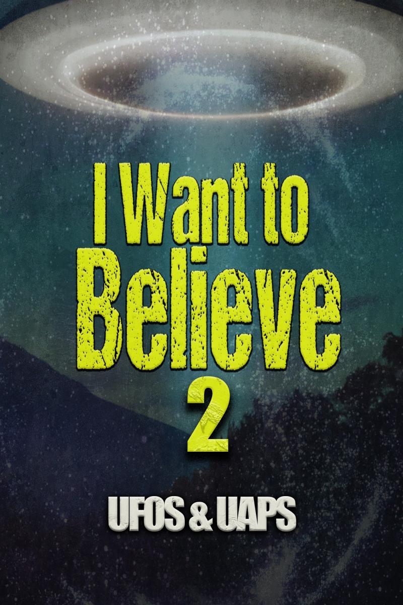 I Want to Believe 2: UFOS and UAPS