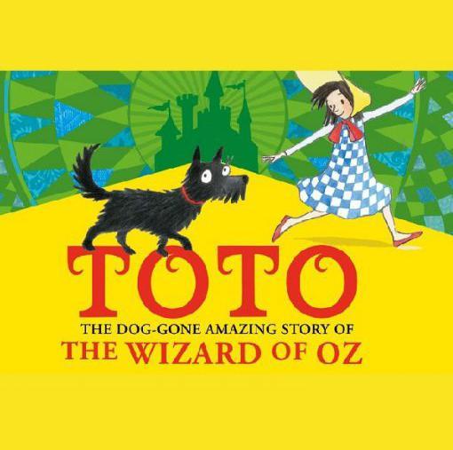 Toto: The Dog-Gone Amazing Story of the Wizard of Oz