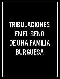 Tribulaciones en el seno de una familia burguesa (S)