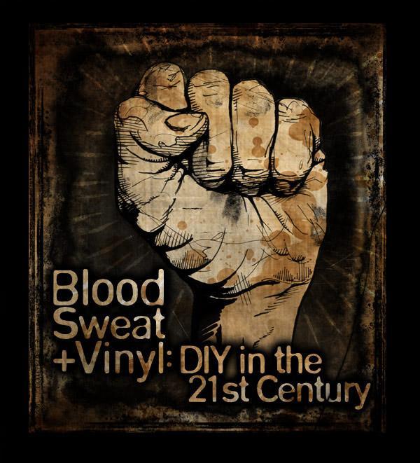 Blood, Sweat + Vinyl: DIY in the 21st Century