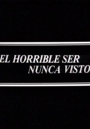 El horrible ser nunca visto (S)