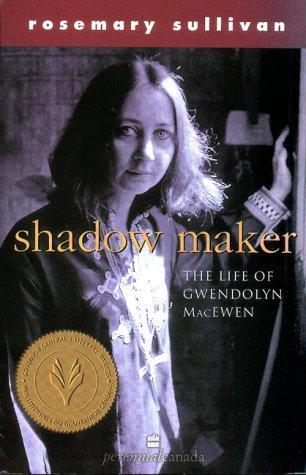 Shadow Maker: The Life and Times of Gwendolyn Macewen