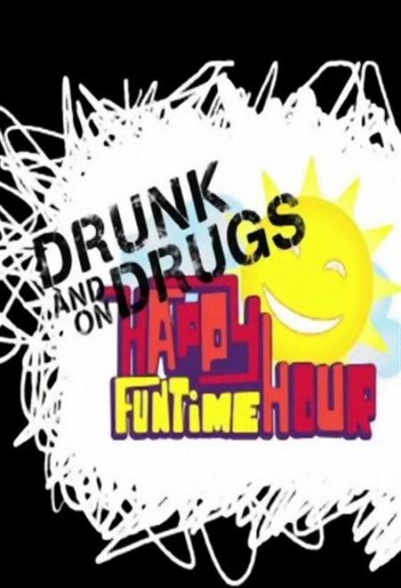 The Drunk and on Drugs Happy Funtime Hour (TV Series)