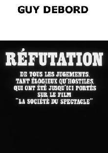 Réfutation de tous les jugements, tant élogieux qu'hostiles, qui ont été jusqu'ici portés sur le film 'La société du spectacle' (C)